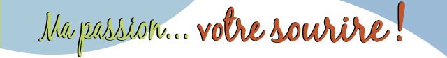 Ma passion… Votre sourire!